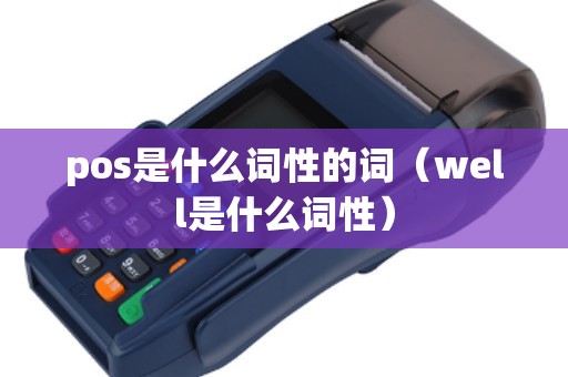 pos是什么词性的词（well是什么词性）