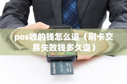 pos收的钱怎么退（刷卡交易失败钱多久退）