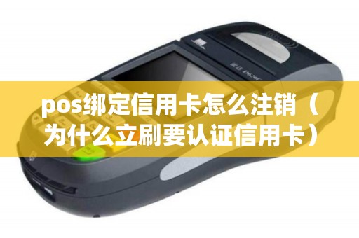 pos绑定信用卡怎么注销（为什么立刷要认证信用卡）