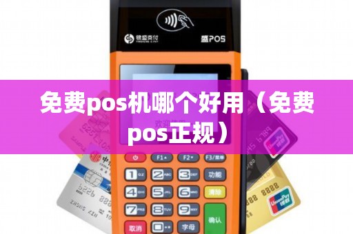 免费pos机哪个好用（免费pos正规）