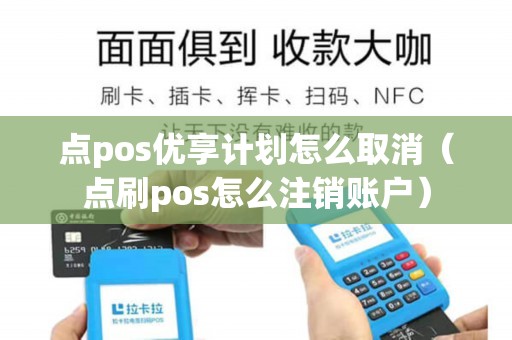 点pos优享计划怎么取消（点刷pos怎么注销账户）