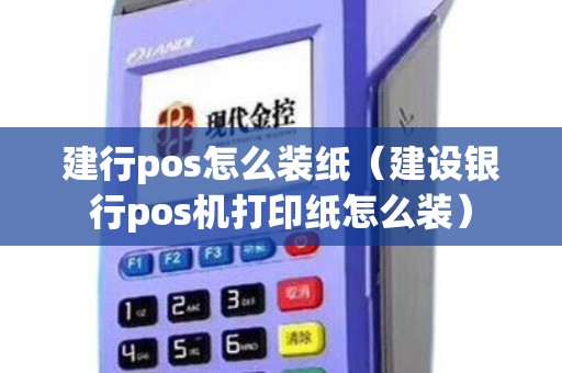 建行pos怎么装纸（建设银行pos机打印纸怎么装）