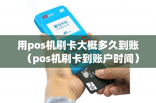 用pos机刷卡大概多久到账(pos机刷卡到账户时间) 用pos机刷卡大概多久到账(pos机刷卡到账户时间)