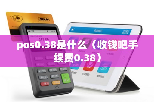 pos0.38是什么（收钱吧手续费0.38）