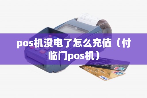 pos机没电了怎么充值（付临门pos机）