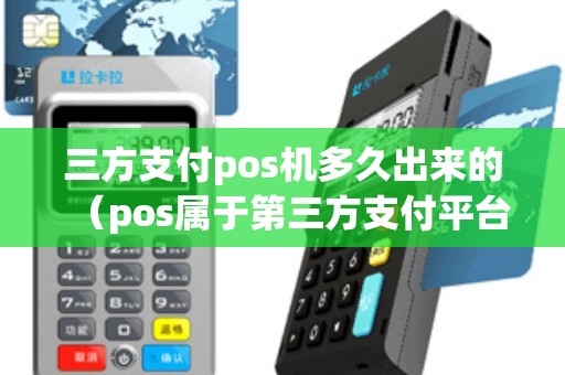 三方支付pos机多久出来的（pos属于第三方支付平台吗）