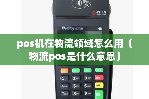 pos机在物流领域怎么用（物流pos是什么意思）