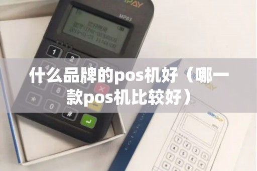 什么品牌的pos机好（哪一款pos机比较好）