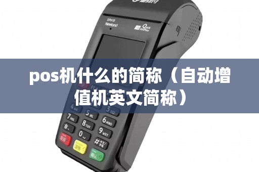 pos机什么的简称（自动增值机英文简称）