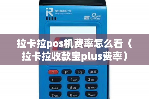 拉卡拉pos机费率怎么看（拉卡拉收款宝plus费率）
