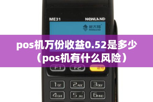 pos机万份收益0.52是多少（pos机有什么风险）