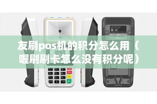 友刷pos机的积分怎么用（喔刷刷卡怎么没有积分呢）
