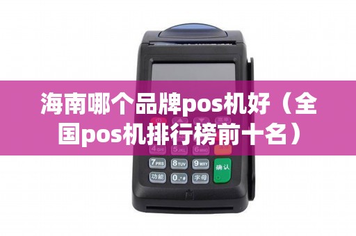 海南哪个品牌pos机好（全国pos机排行榜前十名）