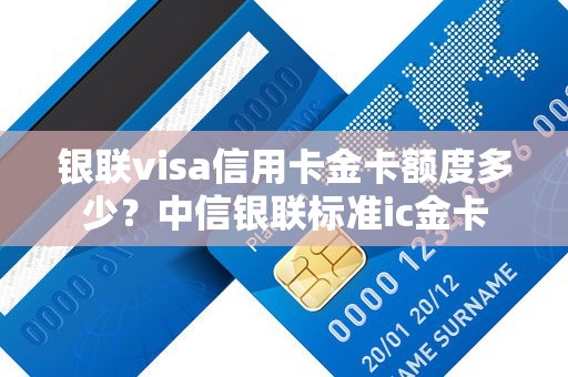 银联visa信用卡金卡额度多少？中信银联标准ic金卡