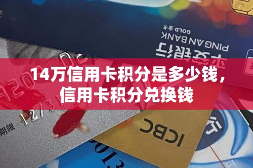 14万信用卡积分是多少钱，信用卡积分兑换钱