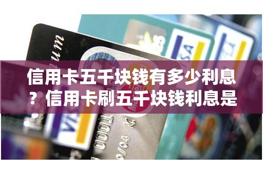 信用卡五千块钱有多少利息？信用卡刷五千块钱利息是多少
