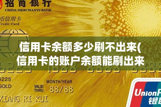 信用卡余额多少刷不出来(信用卡的账户余额能刷出来吗)