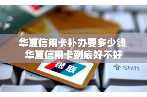 华夏信用卡补办要多少钱 华夏信用卡到底好不好