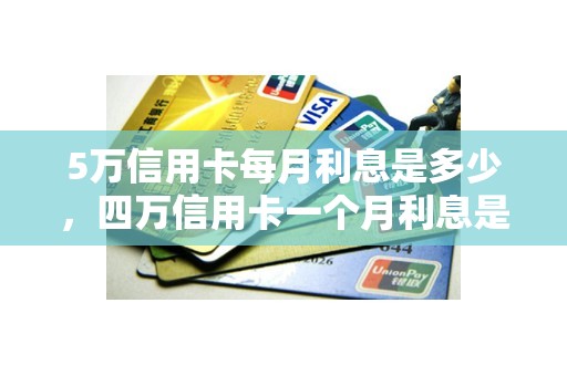 5万信用卡每月利息是多少，四万信用卡一个月利息是多少