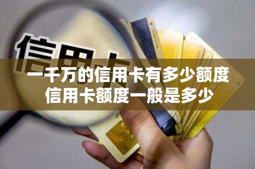 一千万的信用卡有多少额度 信用卡额度一般是多少