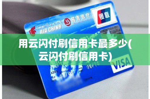 用云闪付刷信用卡最多少(云闪付刷信用卡)