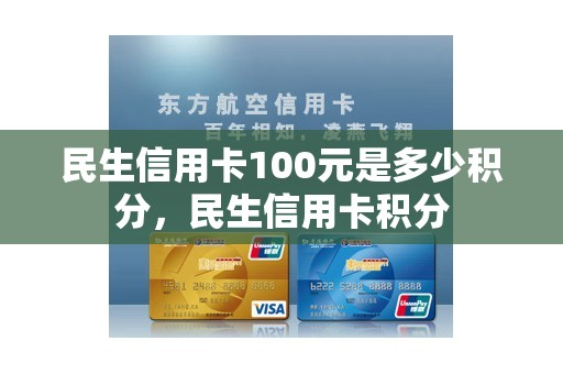 民生信用卡100元是多少积分，民生信用卡积分