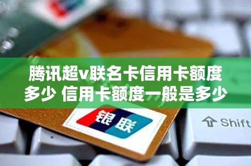 腾讯超v联名卡信用卡额度多少 信用卡额度一般是多少