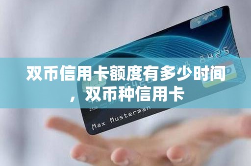 双币信用卡额度有多少时间，双币种信用卡