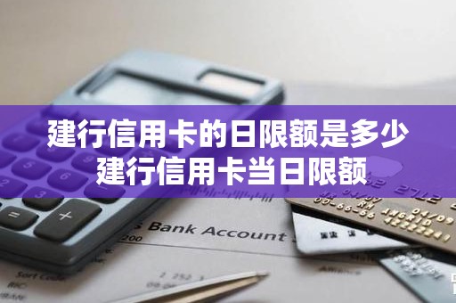 建行信用卡的日限额是多少 建行信用卡当日限额