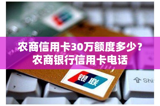农商信用卡30万额度多少？农商银行信用卡电话