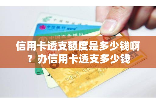 信用卡透支额度是多少钱啊？办信用卡透支多少钱