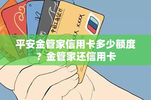 平安金管家信用卡多少额度？金管家还信用卡