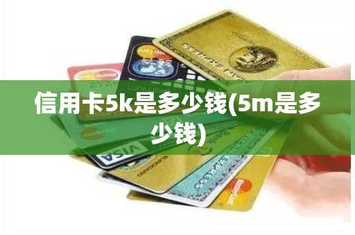 信用卡5k是多少钱(5m是多少钱)