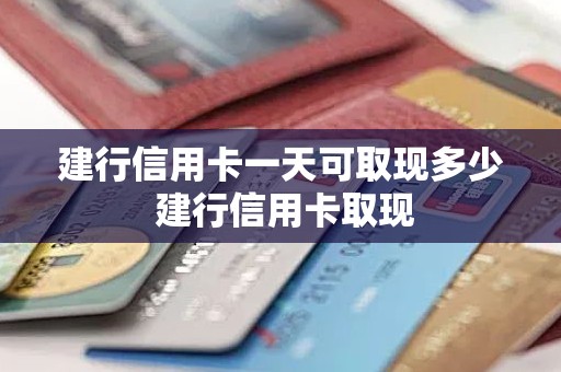 建行信用卡一天可取现多少 建行信用卡取现