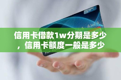 信用卡借款1w分期是多少，信用卡额度一般是多少