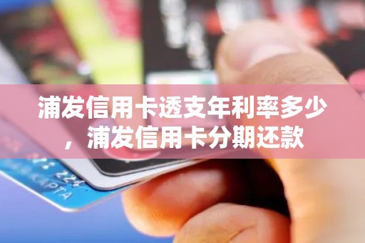 浦发信用卡透支年利率多少，浦发信用卡分期还款