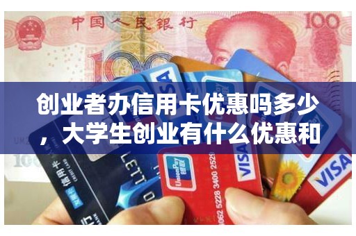 创业者办信用卡优惠吗多少，大学生创业有什么优惠和支持政策