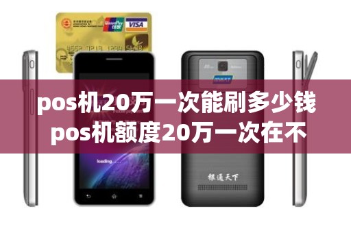 pos机20万一次能刷多少钱 pos机额度20万一次在不违反规定的情况下能刷多少