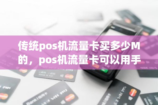 传统pos机流量卡买多少M的，pos机流量卡可以用手机卡吗