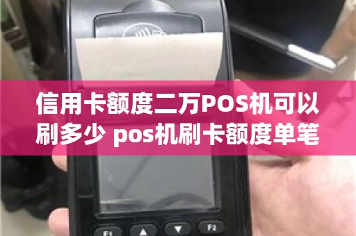 信用卡额度二万POS机可以刷多少 pos机刷卡额度单笔80万可以刷吗 信用卡额度二万POS机可以刷多少 pos机刷卡额度单笔80万可以刷吗