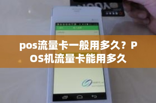 pos流量卡一般用多久？POS机流量卡能用多久