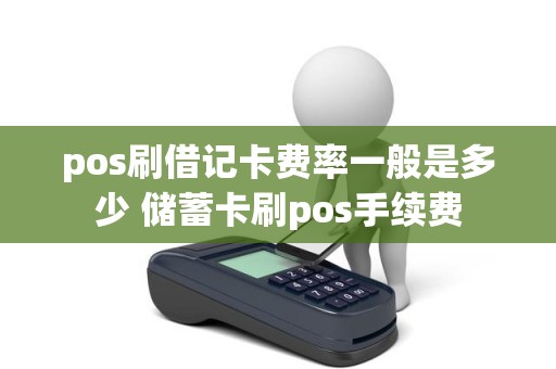 pos刷借记卡费率一般是多少 储蓄卡刷pos手续费