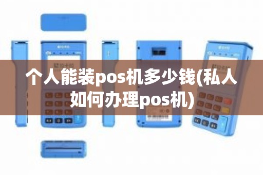 个人能装pos机多少钱(私人如何办理pos机) 个人能装pos机多少钱(私人如何办理pos机)