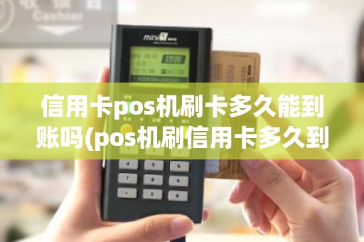 信用卡pos机刷卡多久能到账吗(pos机刷信用卡多久到账) 信用卡pos机刷卡多久能到账吗(pos机刷信用卡多久到账)