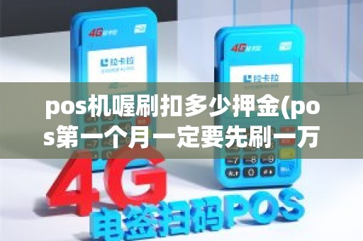 pos机喔刷扣多少押金(pos第一个月一定要先刷一万吗) pos机喔刷扣多少押金(pos第一个月一定要先刷一万吗)