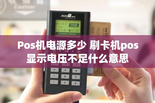 Pos机电源多少 刷卡机pos显示电压不足什么意思