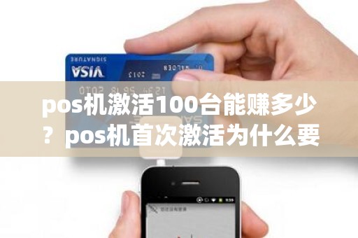 pos机激活100台能赚多少？pos机首次激活为什么要扣几百