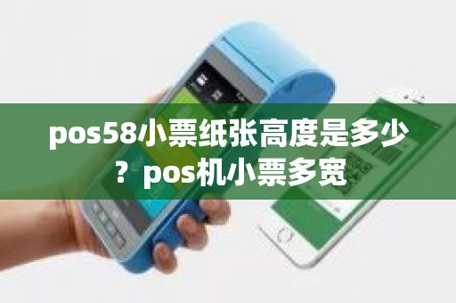 pos58小票纸张高度是多少？pos机小票多宽