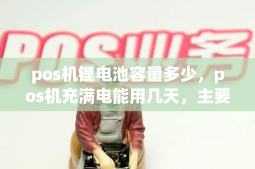 pos机锂电池容量多少，pos机充满电能用几天，主要用于酒店客人刷房费