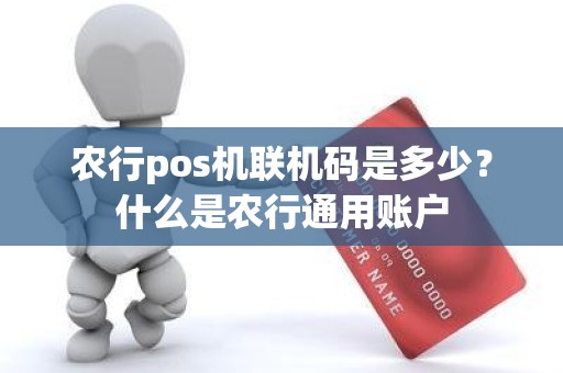 农行pos机联机码是多少？什么是农行通用账户